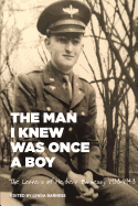 The Man I Knew Was Once a Boy: The Letters of Herbert Barness, 1938 - 1948