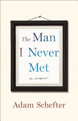 The Man I Never Met: A Memoir - Schefter, Adam, and Rosenberg, Michael