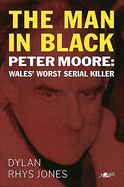 The Man in Black: Peter Moore - Wales' Worst Serial Killer