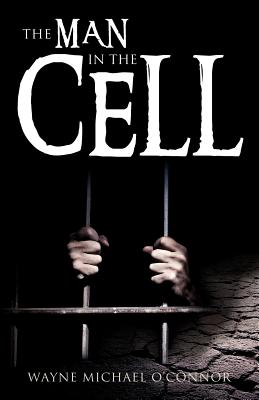 The Man in the Cell - O'Connor, Wayne Michael