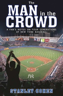 The Man in the Crowd: A Fan's Notes on Four Generations of New York Baseball - Cohen, Stanley