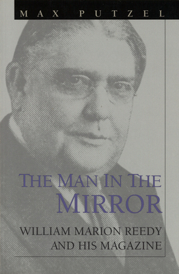 The Man in the Mirror: William Marion Reedy and His Magazine - Putzel, Max