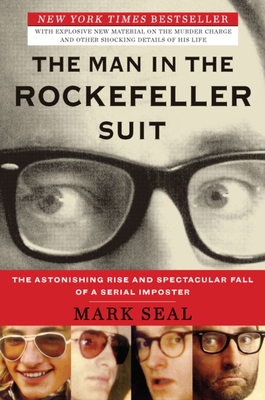 The Man in the Rockefeller Suit: The Astonishing Rise and Spectacular Fall of a Serial Impostor - Seal, Mark