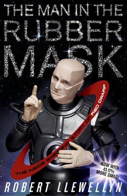 The Man In The Rubber Mask: The Inside Smegging Story of Red Dwarf - Llewellyn, Robert