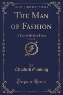 The Man of Fashion, Vol. 1 of 2: A Tale of Modern Times (Classic Reprint)