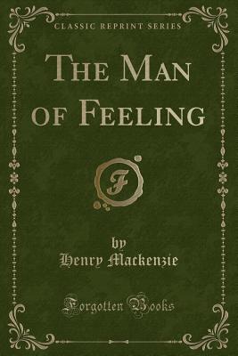 The Man of Feeling (Classic Reprint) - MacKenzie, Henry