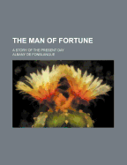 The Man of Fortune; A Story of the Present Day - Fonblanque, Albany De Grenier, Jr.