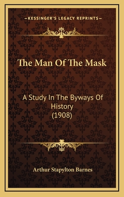 The Man of the Mask: A Study in the Byways of History (1908) - Barnes, Arthur Stapylton