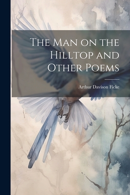 The Man on the Hilltop and Other Poems - Ficke, Arthur Davison