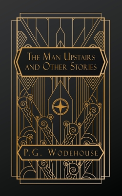 The Man Upstairs: And Other Stories - Wodehouse, P G