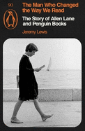 The Man Who Changed the Way We Read: The Story of Allen Lane and Penguin Books