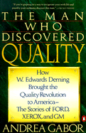 The Man Who Discovered Quality: How W. Edwards Deming Brought the Quality Revolution to America--The Stories of Ford, Xerox, and GM - Gabor, Andrea