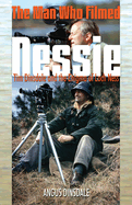 The Man Who Filmed Nessie: Tim Dinsdale and the Enigma of Loch Ness