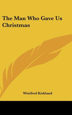 The Man Who Gave Us Christmas - Kirkland, Winifred