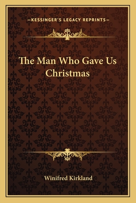 The Man Who Gave Us Christmas - Kirkland, Winifred