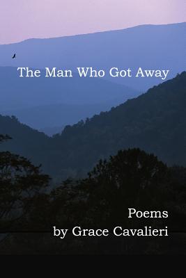 The Man Who Got Away: Poems - Cavalieri, Grace, Professor