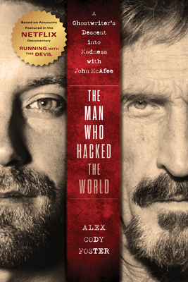 The Man Who Hacked the World: A Ghostwriter's Descent Into Madness with John McAfee - Foster, Alex Cody