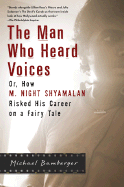 The Man Who Heard Voices: Or, How M. Night Shyamalan Risked His Career on a Fairy Tale and Lost - Bamberger, Michael, and Bordwell, David, Professor (Introduction by)