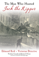 The Man Who Hunted Jack the Ripper: Edmund Reid and the Police Perspective