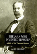 The Man Who Invented Himself: A Life of Sir Thomas Lipton