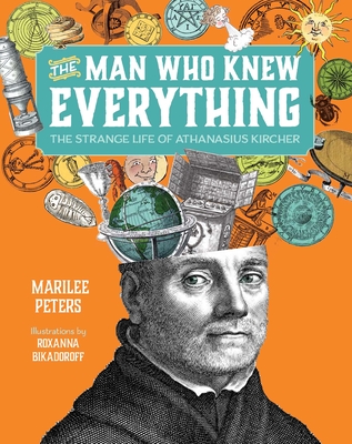 The Man Who Knew Everything: The Strange Life of Athanasius Kircher - Peters, Marilee