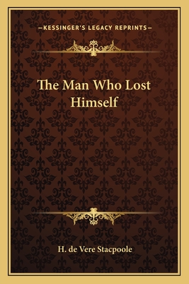 The Man Who Lost Himself - Stacpoole, H De Vere