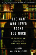 The Man Who Loved Books Too Much: The True Story of a Thief, a Detective and a World of Literary Obsession