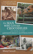 The Man Who Loved Crocodiles and Stories of Other Adventurous Australians