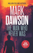 The Man Who Never Was: A John Milton Thriller