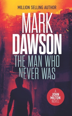 The Man Who Never Was: A John Milton Thriller - Dawson, Mark