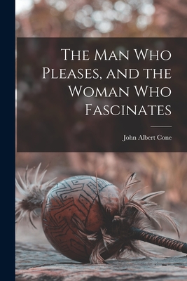 The Man Who Pleases, and the Woman Who Fascinates - Cone, John Albert 1860-