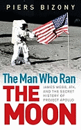 The Man Who Ran the Moon: James Webb, JFK and the Secret History of Project Apollo