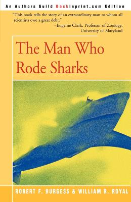 The Man Who Rode Sharks - Royal, William R, and Burgess, Robert F, and Clark, Eugenie (Foreword by)
