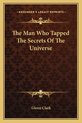 The Man Who Tapped The Secrets Of The Universe - Clark, Glenn