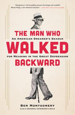 The Man Who Walked Backward: An American Dreamer's Search for Meaning in the Great Depression - Montgomery, Ben