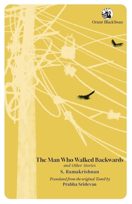 The Man Who Walked Backwards and Other Stories - Ramakrishnan, S., and Sridevan, Prabha (Translated by)