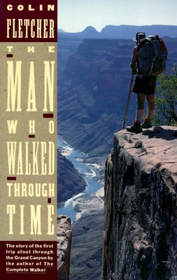 The Man Who Walked Through Time: The Story of the First Trip Afoot Through the Grand Canyon - Fletcher, Colin