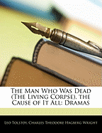 The Man Who Was Dead (the Living Corpse), the Cause of It All; Dramas