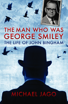 The Man Who Was George Smiley: The Life of John Bingham - Jago, Michael