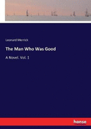 The Man Who Was Good: A Novel. Vol. 1