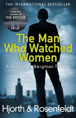 The Man Who Watched Women - Hjorth, Michael, and Rosenfeldt, Hans