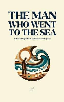 The Man Who Went to the Sea And Other Bilingual Dutch-English Stories for Beginners - Bilingual, Pomme