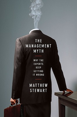 The Management Myth: Why the Experts Keep Getting It Wrong - Stewart, Matthew