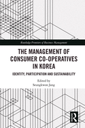 The Management of Consumer Co-Operatives in Korea: Identity, Participation and Sustainability