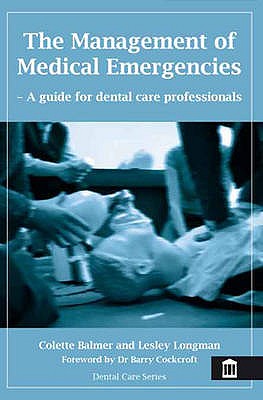 The Management of Medical Emergencies: A Guide for Dental Care Professionals - Balmer, Colette, and Longman, Lesley