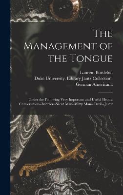 The Management of the Tongue: Under the Following Very Important and Useful Heads: Conversation--Babbler--Silent Man--Witty Man-- Droll--Jester - Bordelon, Laurent, and Duke University Library Jantz Collec (Creator)