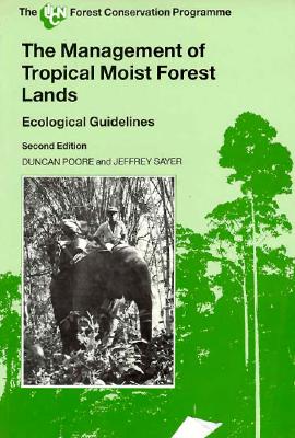 The Management of Tropical Moist Forest Lands, 2nd Edition: Ecological Guidelines - Poore, Duncan, and Sayer, Jeffrey