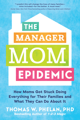 The Manager Mom Epidemic: How Moms Got Stuck Doing Everything for Their Families and What They Can Do about It - Phelan, Thomas
