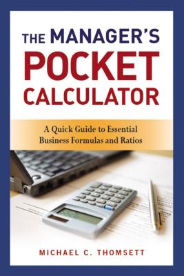 The Managers Pocket Calculator: A Quick Guide to Essential Business Formulas and Ratios - Thomsett, Michael