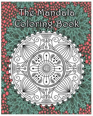 The Mandala Coloring Book: Inspire Creativity, Reduce Stress, and Bring Balance with 100 Mandala Coloring Pages - Ann Marie